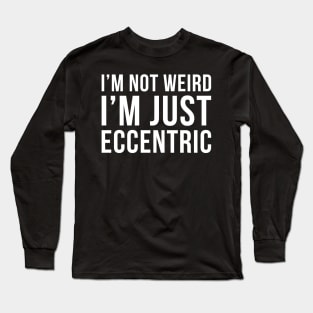 Im Not Weird Im Just Eccentric Long Sleeve T-Shirt